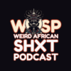 Weird African Shxt Podcast (WASP)