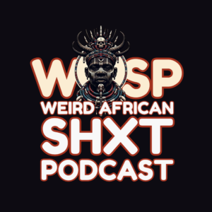 Weird African Shxt Podcast (WASP)