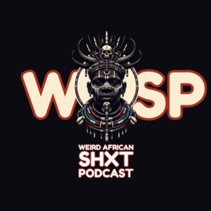 Weird African Shxt Podcast (WASP)